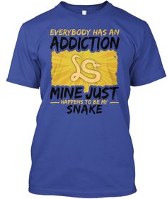 a blue shirt that says everybody has an addition and mine just happens to be my snake