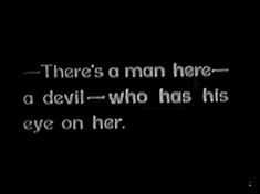 there's a man here - a devil who has his eye on her