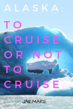 an iceberg with the words alaska to cruise not to cruise