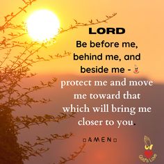 the sun is setting behind a tree with a quote about lord be before me, behind me, and beside me - protect me and move me toward that which will bring me closer to you