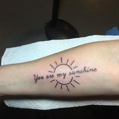 a person with a tattoo on their arm that says, you are my sunshine