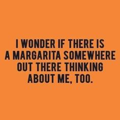 an orange background with the words i wonder if there is a margarita somewhere out there thinking about me, too