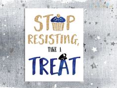 a card with the words stop resisting, time 1 treat written in blue and gold