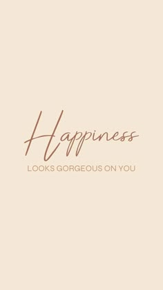 the words happiness looks gorgeous on you