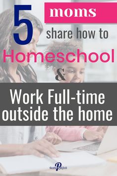 a mother and her child working on a laptop with the text 5 moms share how to homeschool & work full - time outside the home