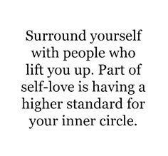 a quote that reads surround yourself with people who lift you up part of self - love is having a higher standard for your inner circle