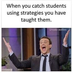 a man in a suit and tie is holding his hands up with the caption that reads, when you catch students using strategies you have taught them