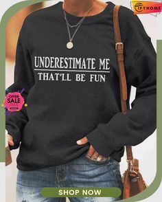 Underestimate Me That'll Be Fun Sweatshirt Fall Slogan Tops For Leisure, Slogan Tops For Leisure In Fall, Leisure Text Print Tops For Fall, Winter Tops With Letter Print And Relaxed Fit, Comfortable Fit Top With Letter Print For Winter, Leisure Letter Print Tops For Fall, Fall Leisure Letter Print Top, Casual Winter Tops With Slogan, Underestimate Me