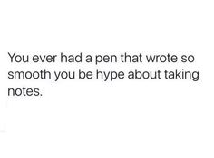 the text reads, you ever had a pen that wrote so smooth you be hype about taking notes