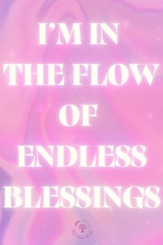 the words i'm in the flow of endless blessings on a pink background