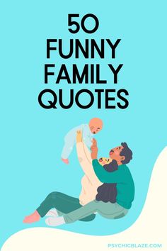 a man holding a baby while sitting on the ground with text that reads 50 funny family quotes