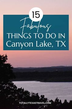 a lake with the text 15 fabulous things to do in canyon lake, tx