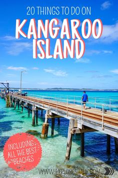 a man standing on the end of a pier with text overlay reading 20 things to do on kangaroo island including all the best beaches