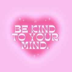 a pink heart with the words be kind to your mind