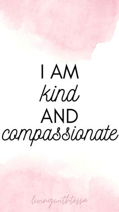 the words i am kind and compassionate on a pink watercolor background