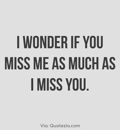 a quote that says i wonder if you miss me as much as i miss you