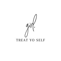 the words girl treat yo self written in black ink