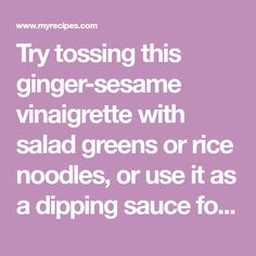 a quote that reads try tossing this ginger sesame vinaigrete with salad greens or rice noodles, or use it as dipping sauce for