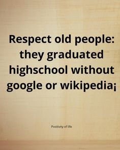 a wooden wall with a quote on it that says respect old people they graduated high school without google or wikipediaia