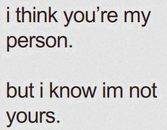 the words are written in black and white on a piece of paper that says i think you're my person but i know i'm not yours