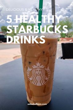 a starbucks drink with the words, 5 healthy starbucks drinks