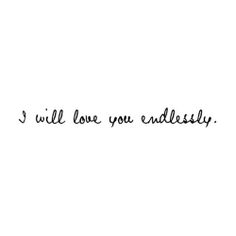 the words i will love you endlessly written in cursive writing on a white background