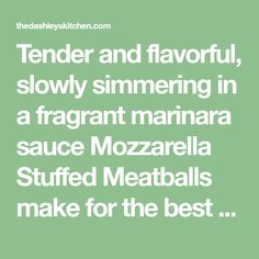 the words tender and flavorful slowly simmering in a fragrant marina sauce mozzarella stuffed meatballs make for the best