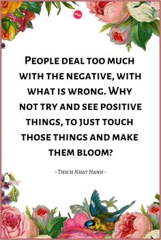 a quote with flowers on it that says people deal too much with the negative, why is wrong?