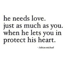 a quote that says he needs love just as much as you when he lets you in protect