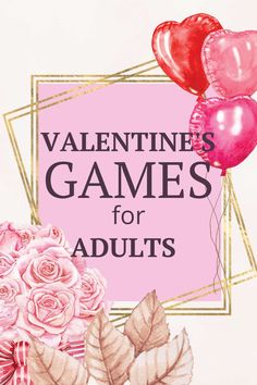 valentine's games for adults with pink roses and red heart balloons in the background