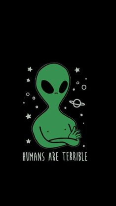 an alien with the words humans are terrible on it's chest and hands in front of