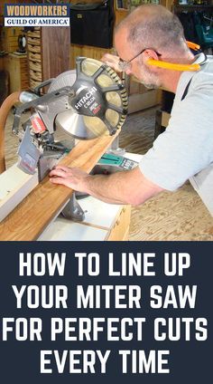 a man using a circular saw to cut wood with the words how to line up your miter saw for perfect cuts every time