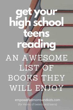 books stacked on top of each other with the words, get your high school teens reading an awesome list of books they will enjoy