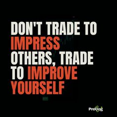 a quote that says don't trade to impress others, trade to improve yourself