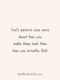 a quote that reads, toxic parents care more about how you make them look than how you actually feel