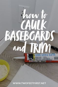 the words how to caulk baseboards and trim on top of a wood floor