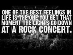 a concert with the words, one of the best feelings in life is the one you get that moment the lights go down at a rock concert