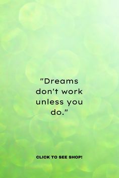 a quote that reads, dreams don't work unless you do click to see shop