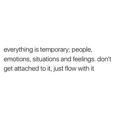 a white background with the words everything is temporary, people, emotions, situations and feelings don't get attached to it, just flow with it