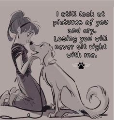 a drawing of a woman sitting next to a dog with the caption i still look at pictures of you and any loving you will never sit right with me