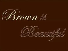 the words brown is beautiful on a black and white background with an ornate font that reads,