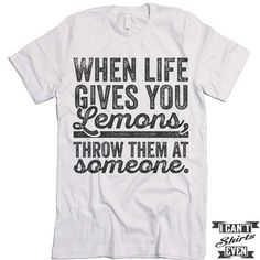 When Life Gives You Lemons Throw Them At Someone T shirt. Funny White Print Crew Neck T-shirt, Funny White Screen Print T-shirt, Funny Screen Print T-shirt With White Print, Funny T-shirt With White Screen Print, Funny White Print Short Sleeve T-shirt, Quotes For Shirts, Country Music Shirt, Country Bands, Country Music Shirts