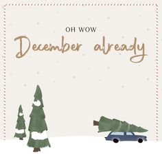 a christmas card with an image of a car carrying a tree on its back and the words, oh wow december already