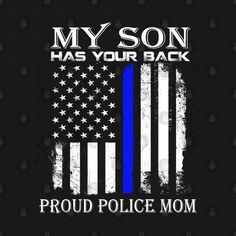 an american flag with the words, my son has your back proud police mom