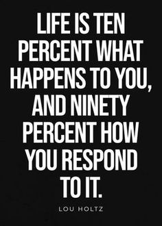 a black and white quote with the words life is ten percent what happens to you, and ninety percentage how you respond to it