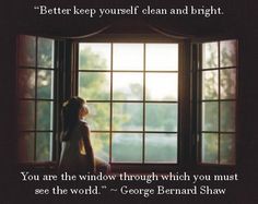 Better keep yourself clean and bright. You are the window through which you must see the world. - George Bernard Shaw See The World Quotes, Looking Out Window, George Bernard Shaw Quotes, Waiting Quotes, Excellence Quotes, George Bernard Shaw, Mid Century Architecture, Looking Out The Window