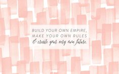 the words build your own empire, make your own rules create your own and future