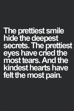 a quote that says, the prettiest smile hide the deepest secrets the prettiest eyes have cred the most tears and the