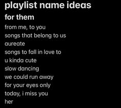 a black background with the words playlist name ideas for them from me, to you songs that belong to us