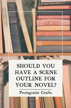 books stacked on top of each other with the words should you have a scene outline for your novel?